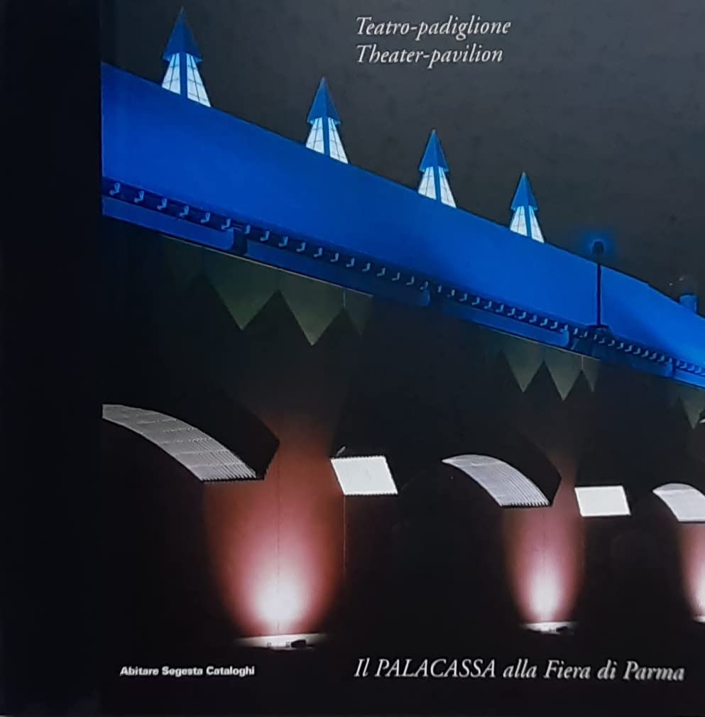Teatro padiglione. Il Palacassa alla fiera di Parma. Breve racconto di una composizione architettonica (Abitare Segesta cataloghi) Architecture