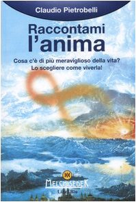 Raccontami l'anima. Cosa c'è di più meraviglioso della vita? Lo scegleiere come viverla! (Testimonianze) Religion & Esotericism