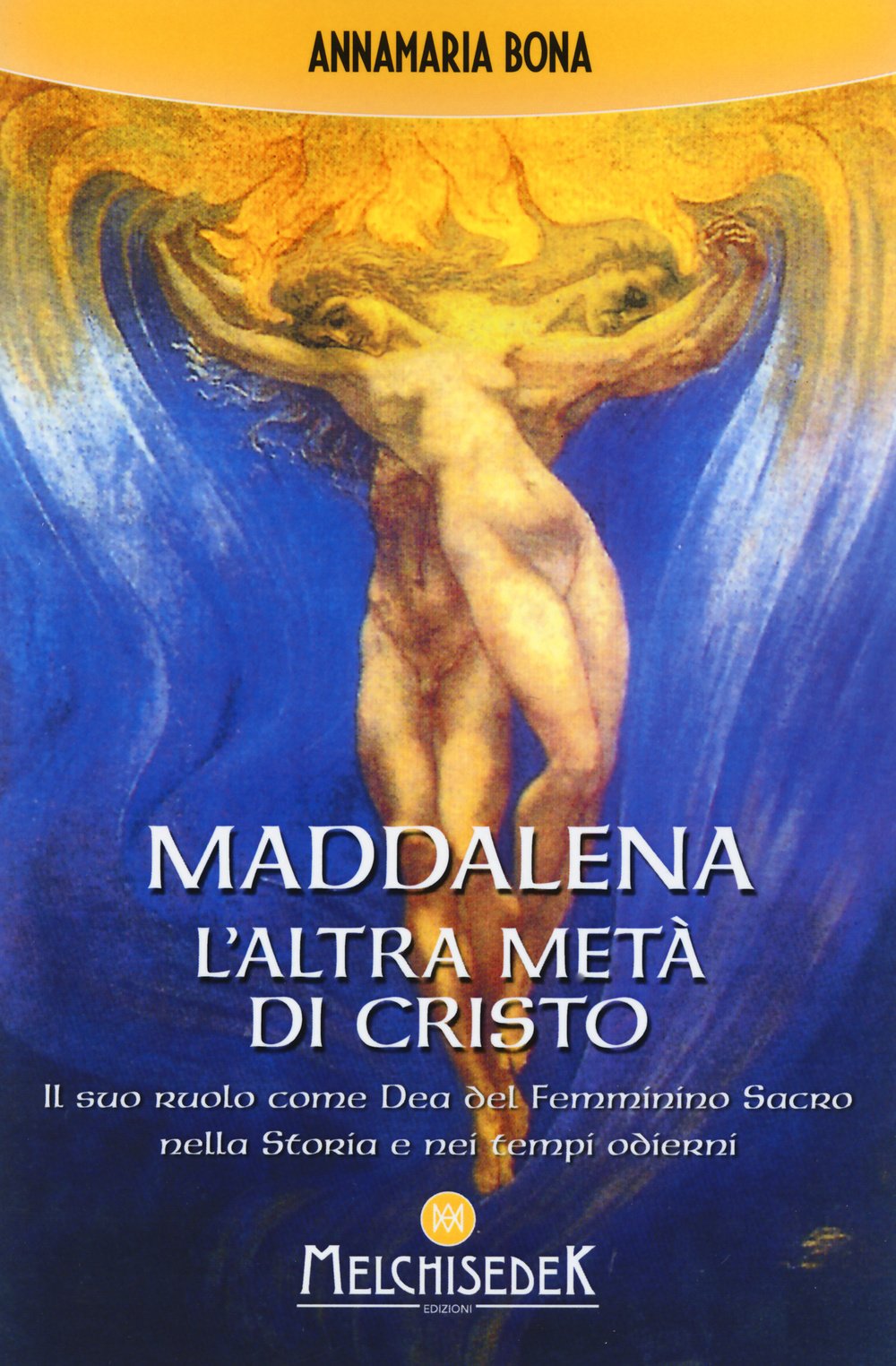 Maddalena. L'altra metà di Cristo. Il suo ruolo come Dea del femminino sacro nella storia e nei tempi odierni Religion & Esotericism