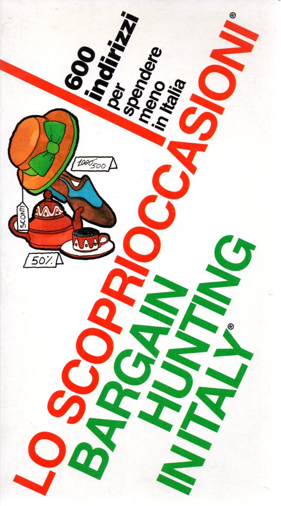 Lo scoprioccasioni. Bargain hunting in Italy. 600 indirizzi per spendere meno in Italia Leisure, Home & Garden