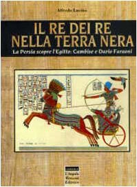 Il re dei re nella terra nera. La Persia scopre l'Egitto: Cambise e Dario faraoni (Alamat) Politics & History