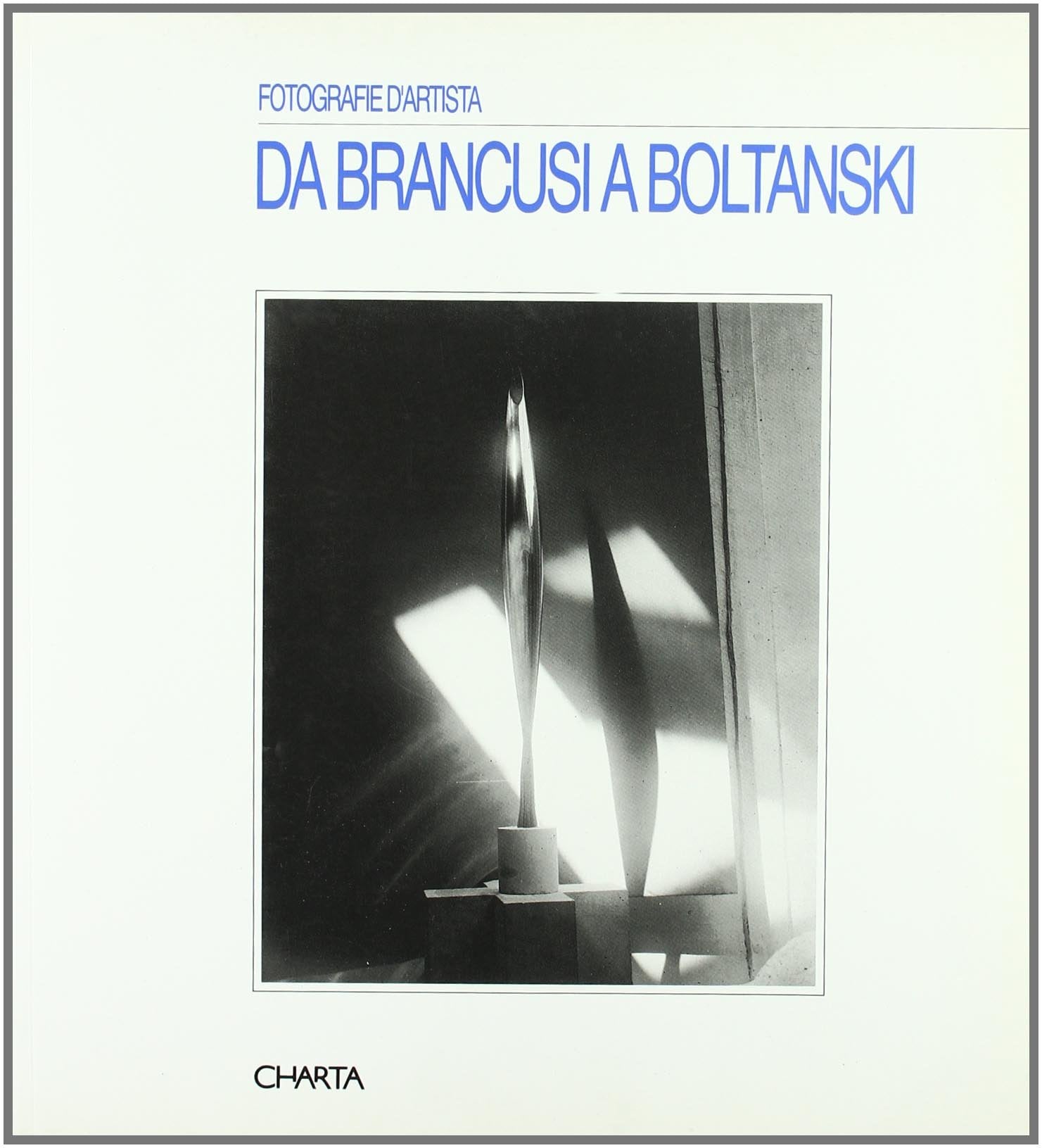 Da Brancusi a Boltanski. Fotografie d'artista. Catalogo della mostra (Rivoli, Castello, Museo d'arte contemporanea, 1993). Ediz. italiana e francese book