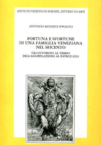 Fortuna e sfortune di una famiglia veneziana nel Seicento. Gli Ottoboni al tempo dell'aggregazione al patriziato (Memorie.Classe scienze morali,lett.,arti) Politics & History