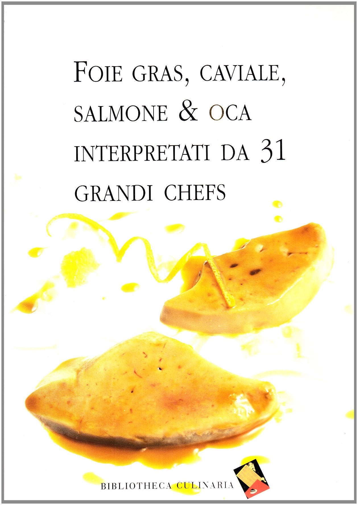 Foie gras, caviale, salmone & oca interpretati da 31 grandi chefs. Ediz. a colori Leisure, Home & Garden