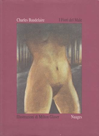 I fiori del male. Illustrazioni di Milton Glaser Le immagini di Glaser, pittoriche, libere, dalle tonalità rosse e brune creano strane luci per interpretare una scelta di trenta tra le più belle book