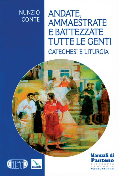 Andate, ammaestrate e battezzate tutte le genti. Catechesi e liturgia (Saggi di teologia) Religion & Esotericism