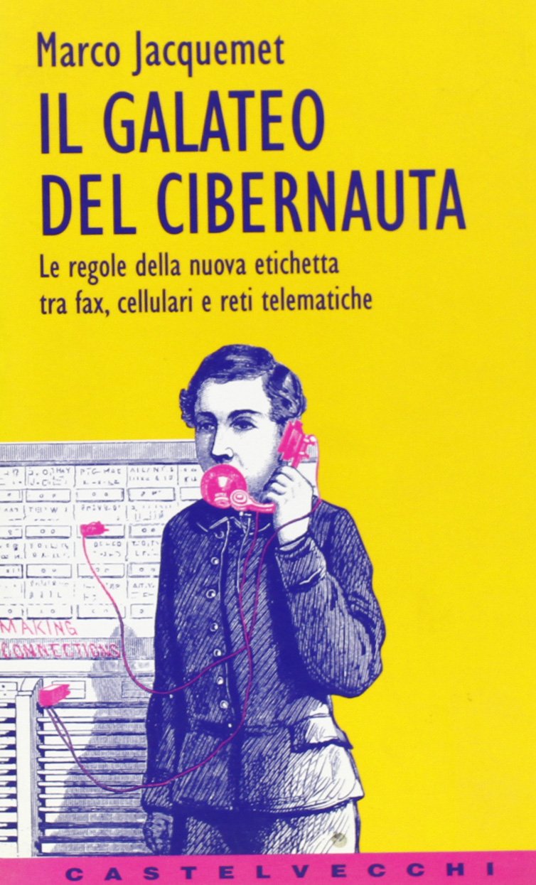 Il galateo del cibernauta. Le regole della nuova etichetta tra fax, cellulari e reti telematiche (Contatti) Media & Communication