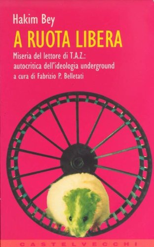 A ruota libera. Miseria del lettore di TAZ: autocritica dell'ideologia underground book