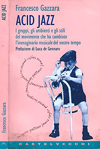 Acid jazz. I gruppi, gli ambienti e gli stili del movimento che ha cambiato l'immaginario musicale del nostro tempo book