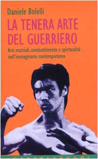 La tenera arte del guerriero. Arti marziali, combattimento e spiritualità nell'immaginario contemporaneo (Contatti) Psychology