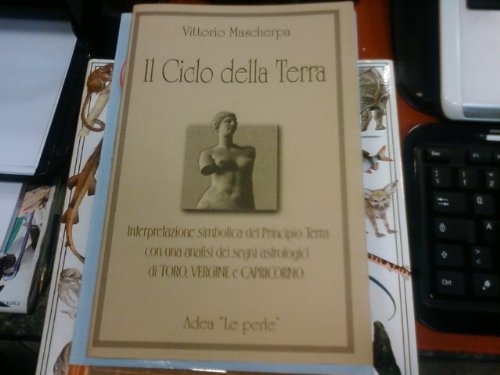 Il ciclo della terra. Interpretazione simbolica del principio terra con un'analisi dei segni astrologici di toro, vergine e capricorno book