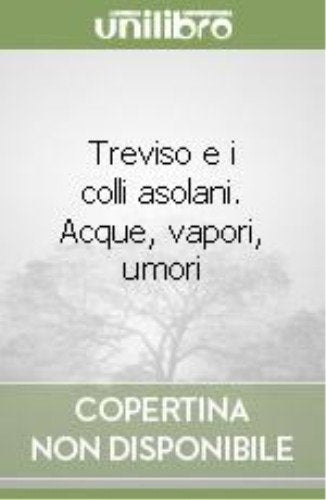 Treviso e i colli asolani. Acque, vapori, umori (Itinerari Slow) Leisure, Home & Garden