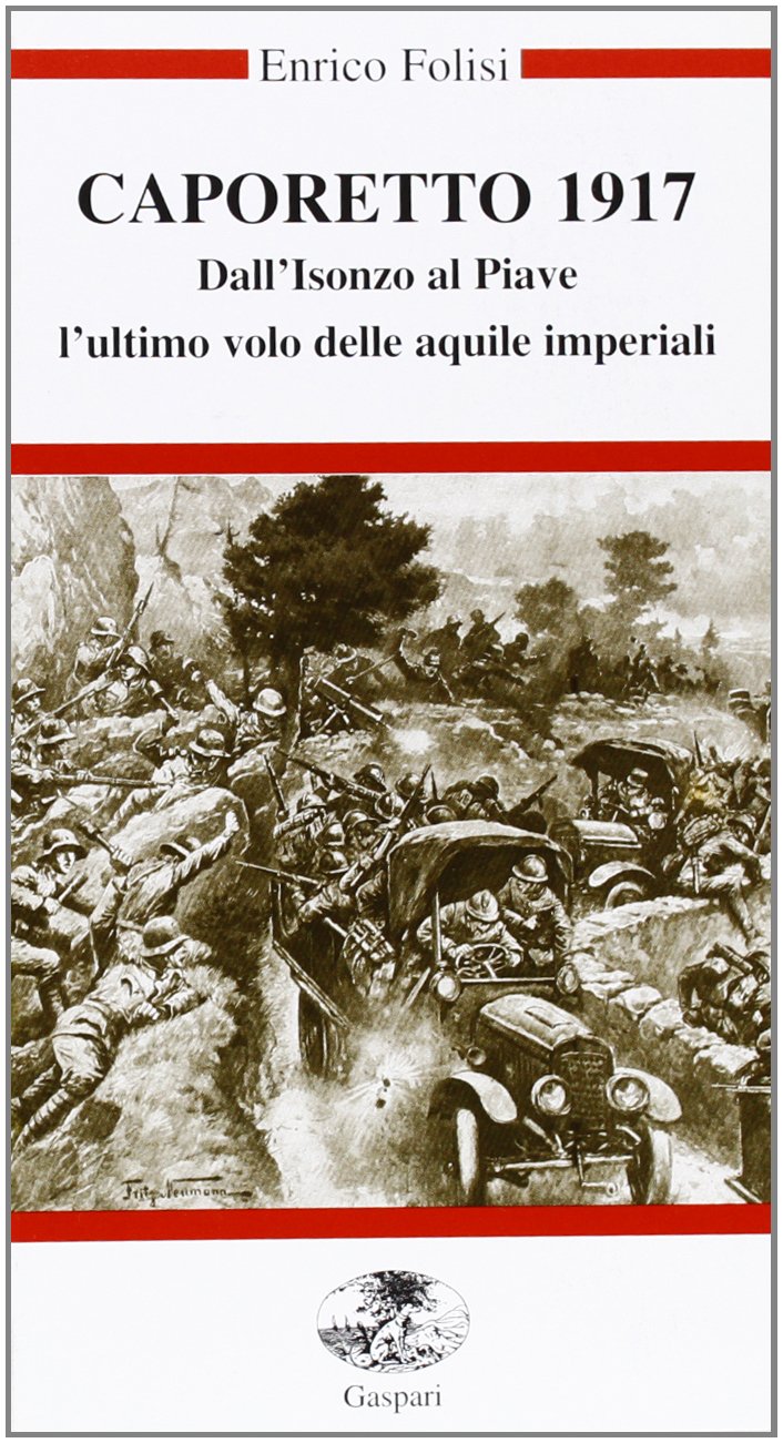 Caporetto 1917. Dall'Isonzo al Piave. L'ultimo volo delle aquile imperiali. Con videocassetta (Video + libro) Politics & History