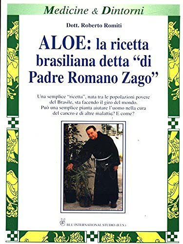 Aloe: la ricetta brasiliana, detta di padre Romano Zago. Il best seller italiano dell'aloe. Con indicazioni per sconfiggere il cancro Religion & Esotericism