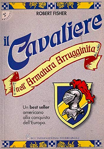Il cavaliere nell'armatura arrugginita. Un best seller americano alla conquista dell'Europa. Come uscire dalle proprie prigioni quotidiane book