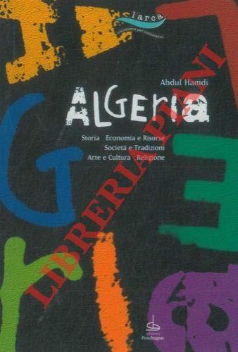 Algeria. Storia, economia e risorse, società e tradizioni, arte e cultura, religione book