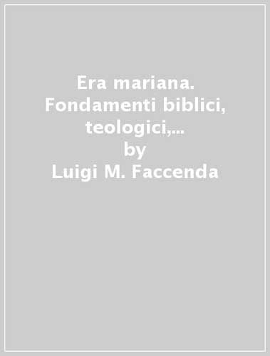 Era mariana. Fondamenti biblici, teologici, storici e spirituali della consacrazione all'Immacolata Religion & Esotericism