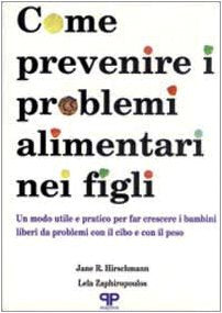 Come prevenire i problemi alimentari nei figli: un modo utile e pratico per far crescere i bambini liberi da problemi con il cibo e il peso book