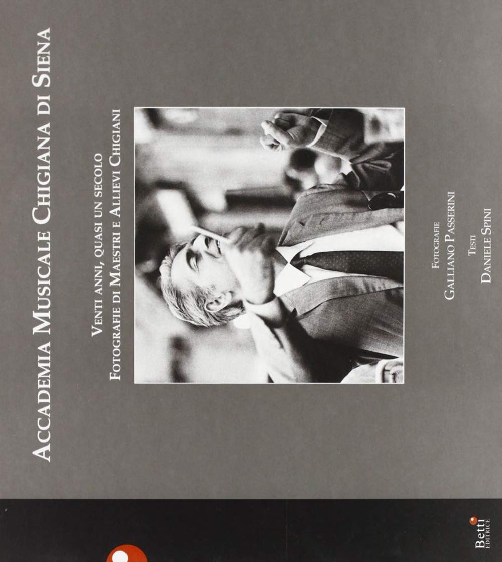 Accademia musicale chigiana di Siena. Venti anni, quasi un secolo. Fotografie di maestri e allievi chigiani Arts & Music