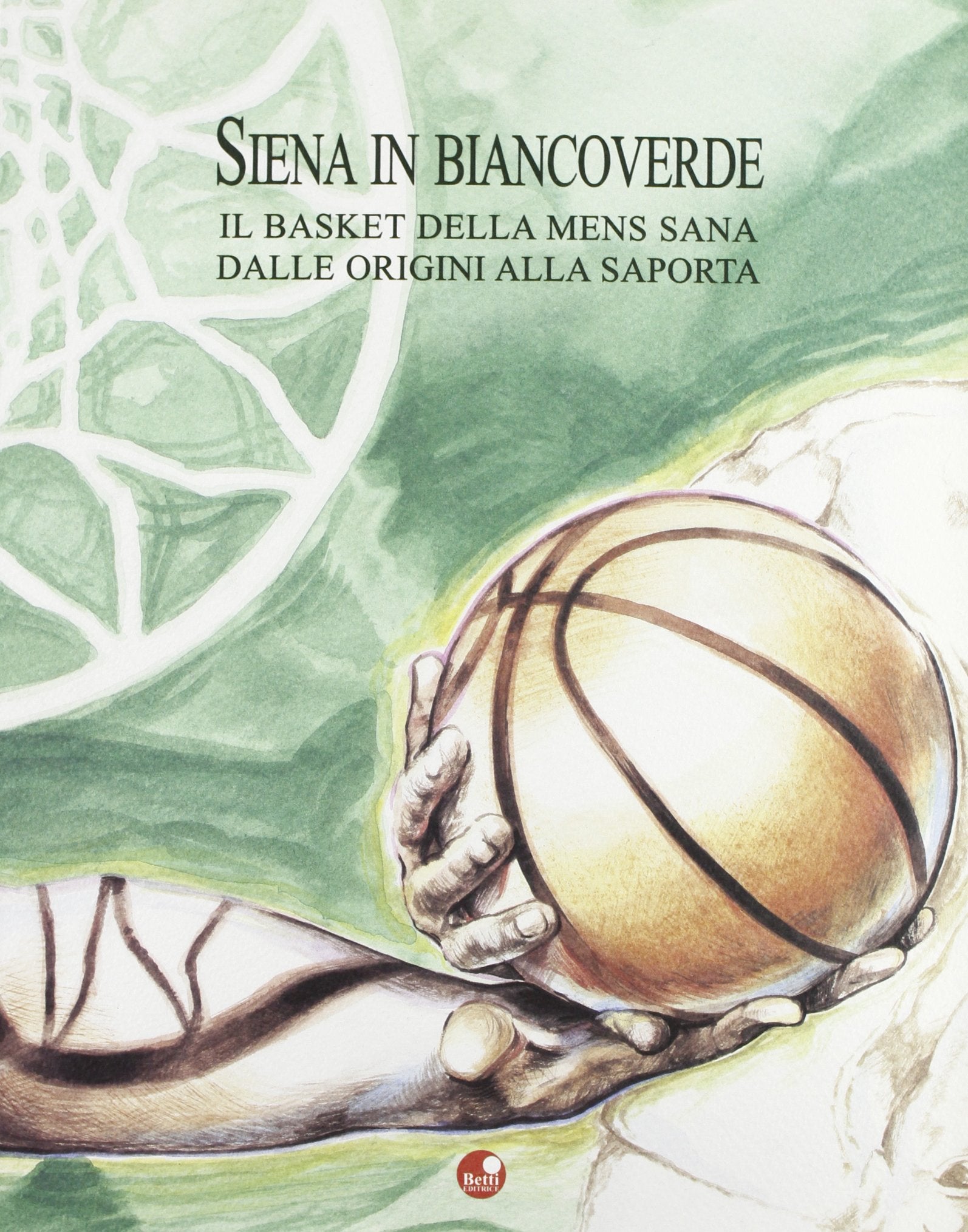 Siena in bianco verde. Il basket della mens sana dalle origini alla Saporta Leisure & Fun