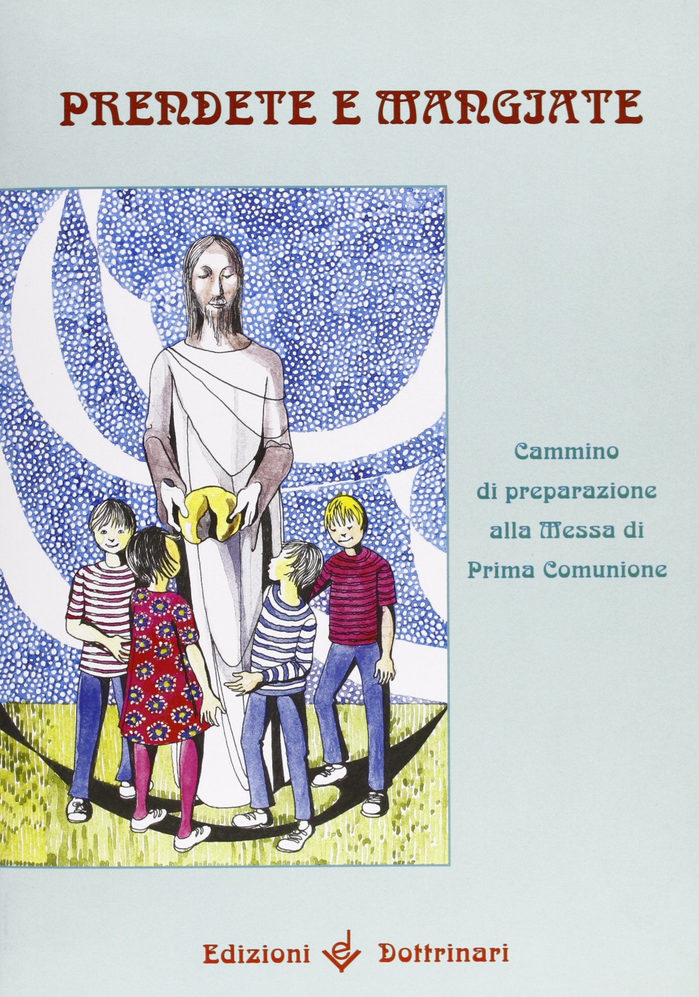 Prendete e mangiate. Cammino di preparazione alla messa di prima comunione Religion & Esotericism