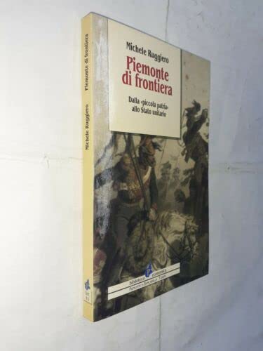 Piemonte di frontiera. Dalla «Piccola patria» allo Stato unitario (Biblioteca econom.Piemonte in bancarella) Politics & History
