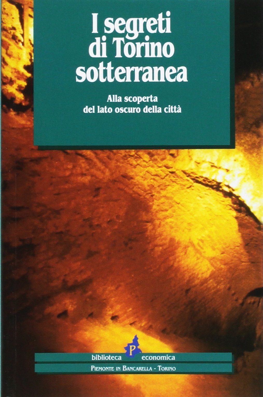 I segreti di Torino sotterranea. Alla scoperta del lato oscuro della città (Biblioteca econom.Piemonte in bancarella) Leisure, Home & Garden