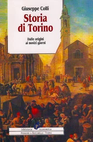 Storia di Torino. Dalle origini ai nostri giorni (Biblioteca econom.Piemonte in bancarella) Politics & History