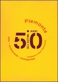 Gli ultimi 50 anni. Date, avvenimenti, protagonisti. Piemonte 1950-2000 book