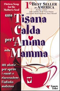 Una tisana calda per l'anima della mamma. 101 storie per aprire i cuori e riaccendere l'istinto materno Religion & Esotericism