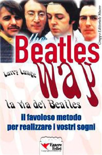 La via dei Beatles. Il favoloso metodo per realizzare i vostri sogni e i vostri sogni Books
