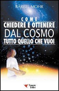 Come chiedere e ottenere dal cosmo tutto quello che vuoi. Il sole giace ai tuoi piedi e le stelle ti cadono in grembo (Self Help) Religion & Esotericism