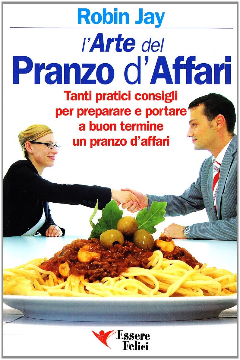 L'arte del pranzo d'affari. Tanti pratici consigli per preparare e portare a buon termine un pranzo d'affari book