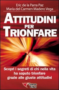 Attitudini per trionfare. Scopri i segreti di chi nella vita ha saputo trionfare grazie alle giuste attitudini Lifestyle