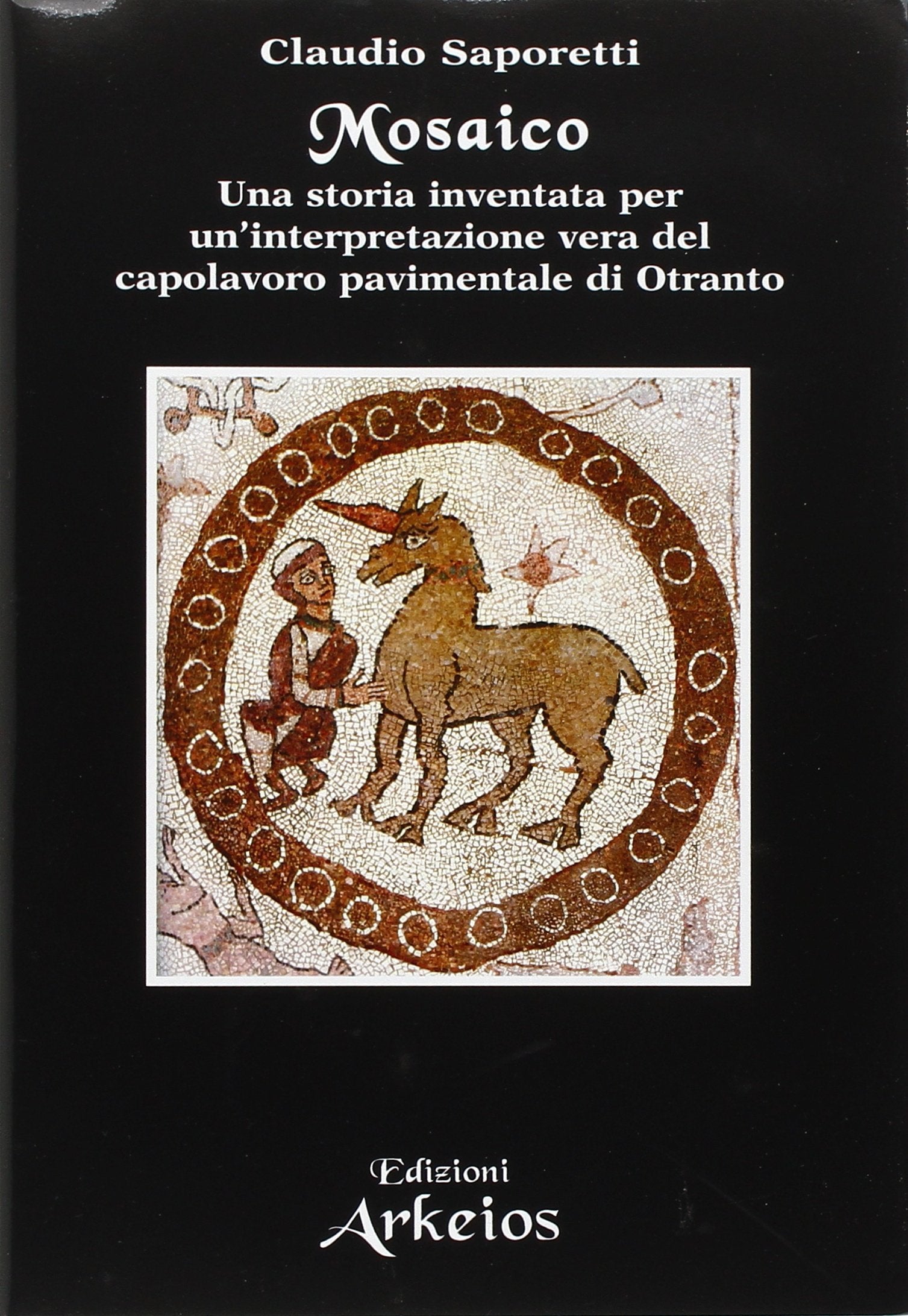 Mosaico. Una storia inventata per un'interpretazione vera del capolavoro pavimentale di Otranto Historical Fiction