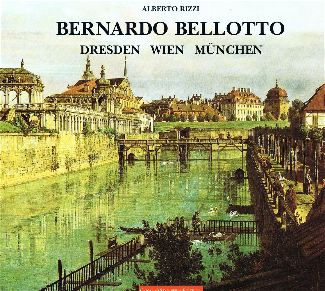 Bernardo Bellotto Genannt Canaletto. Dresden Wien Munchen (1747-1766) (I grandi libri) Film, Art & Culture