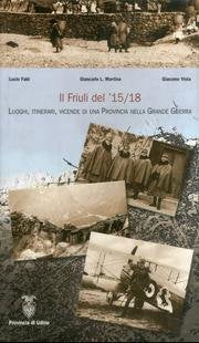 Il Friuli del '15-'18. Luoghi, itinerari, vicende di una provincia nella grande guerra book