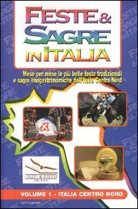 Feste & sagre in Italia. Italia centro nord. Mese per mese le più belle feste tradizionali e sagre enogastronomiche dell'Italia Centro Nord (Vol. 1) book
