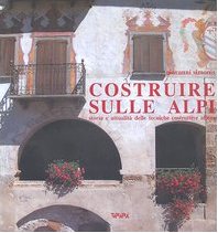 Costruire sulle Alpi. Storia e attualità delle tecniche costruttive alpine book