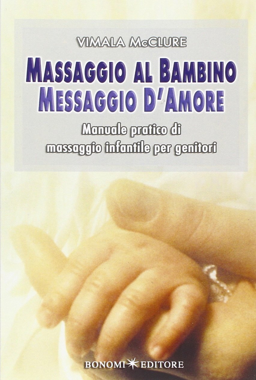 Massaggio al bambino Messaggio d'amore Manuale pratico di massaggio infa (Educazione pre e perinatale) Contemporary literature