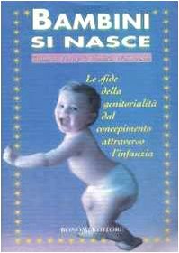 Bambini si nasce. Le sfide della genitorialità dal concepimento attraverso l'infanzia Parents & Children
