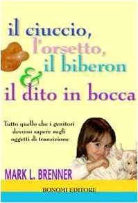 Il ciuccio, l'orsetto, il biberon e il dito in bocca. Tutto quello che i genitori devono sapere sugli oggetti transizionali (Educazione pre e perinatale) Psychology