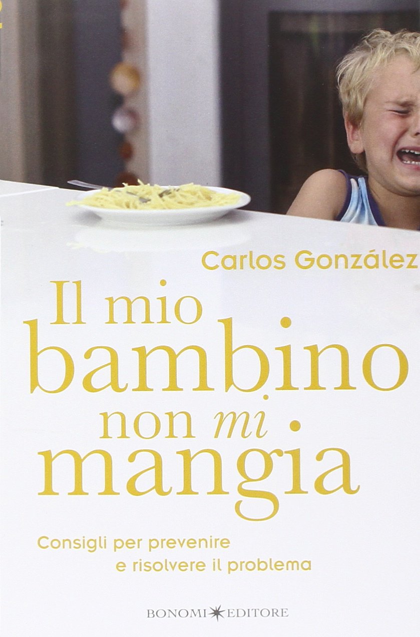 Il mio bambino non mi mangia. Consigli per prevenire e risolvere il problema book