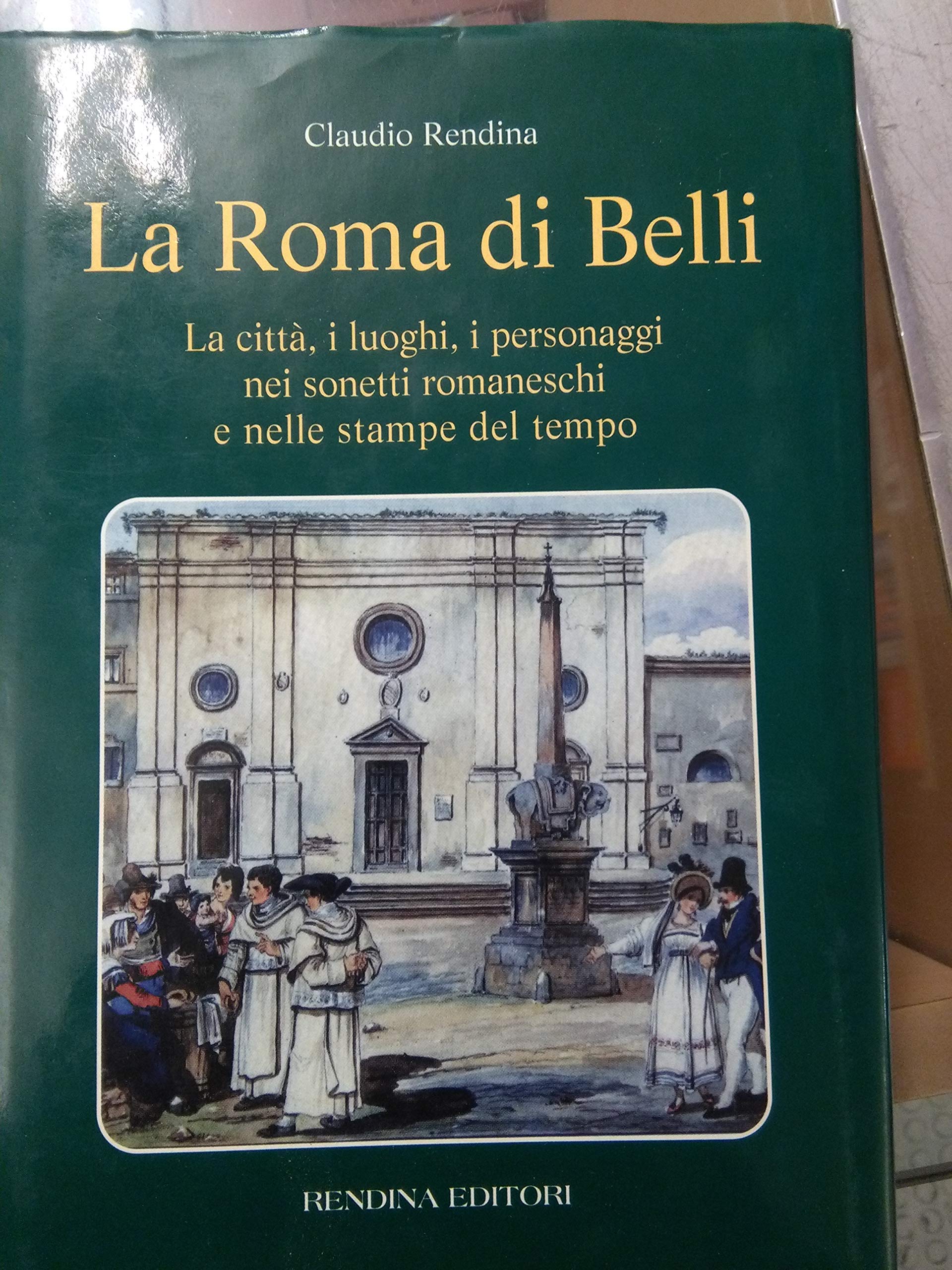 La Roma di Belli. La città, i luoghi, i personaggi nei sonetti romaneschi e nelle stampe del tempo Contemporary literature