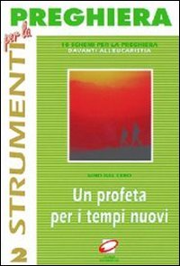 Un profeta per i tempi nuovi. Dieci schemi per la preghiera davanti all'eucaristia (Strumenti per la preghiera) Religion & Esotericism