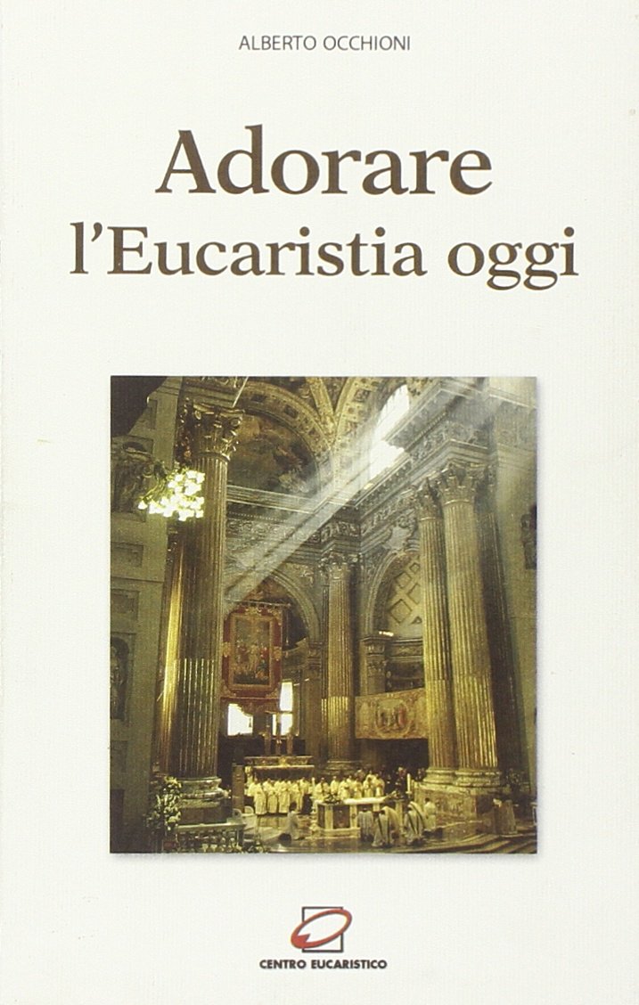 Adorare l'eucaristia oggi. Introduzione alla preghiera davanti all'Eucaristia (Catechesi) Religion & Esotericism