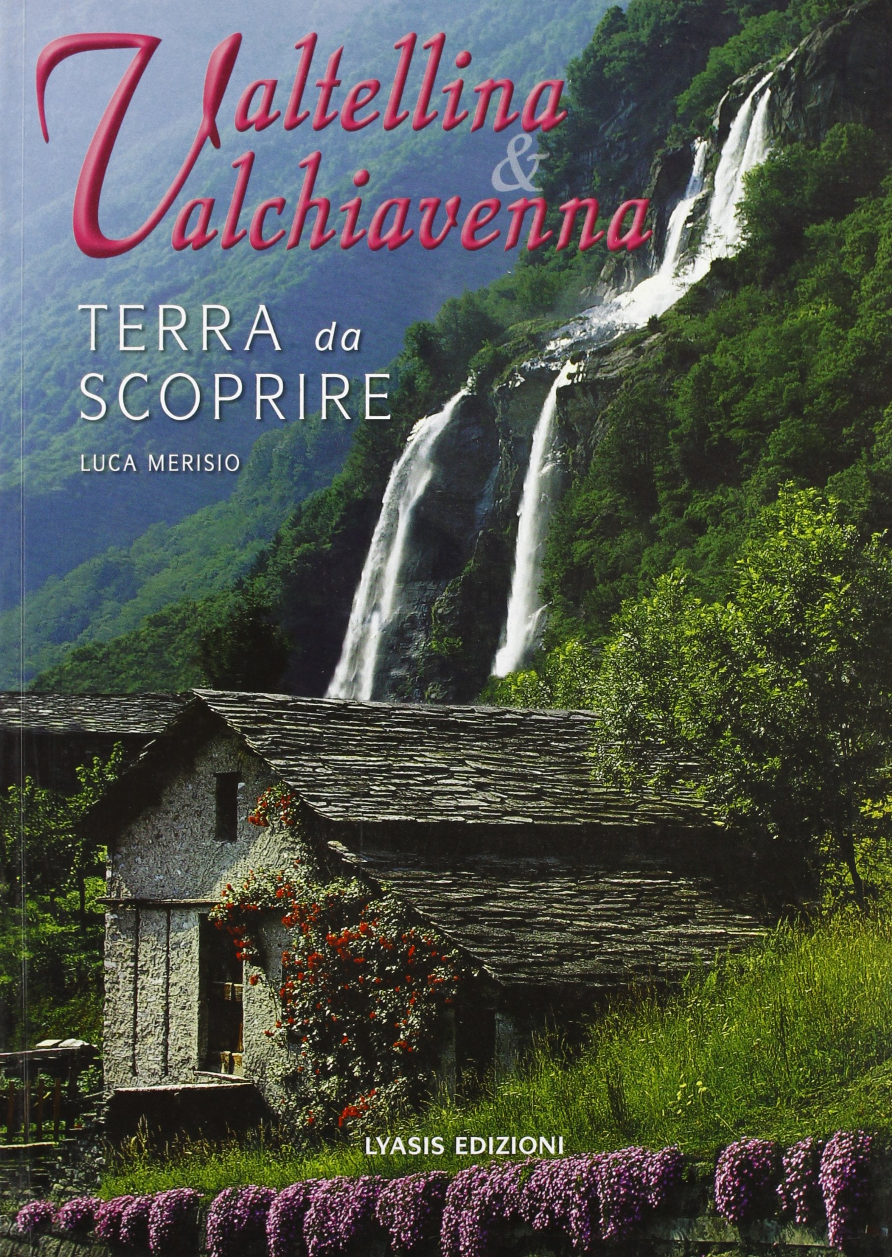 Valtellina & Valchiavenna. Terra da scoprire Leisure, Home & Garden