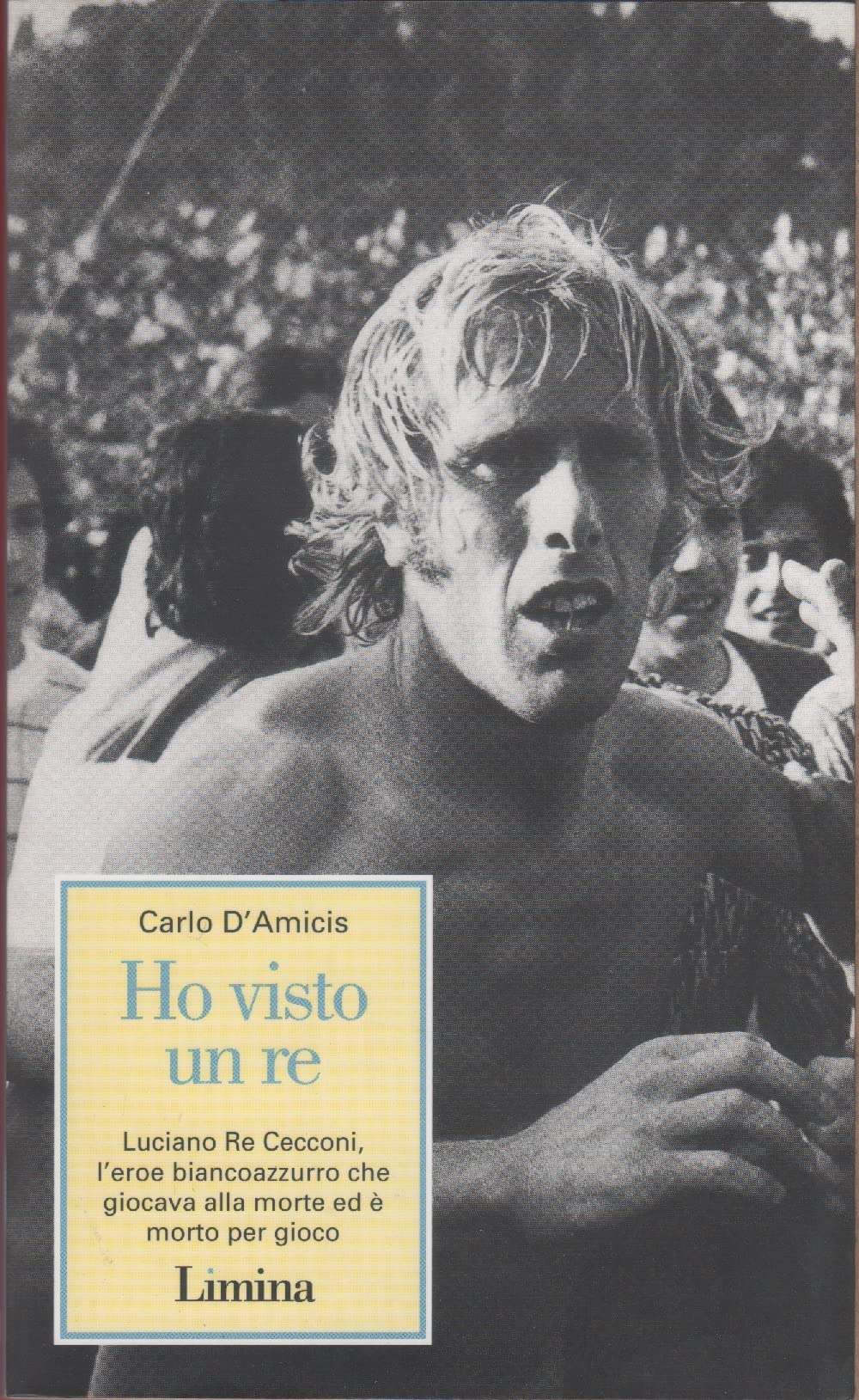 Ho visto un Re. Luciano Re Cecconi, l'eroe biancoazzurro che giocava alla morte ed è morto per gioco book