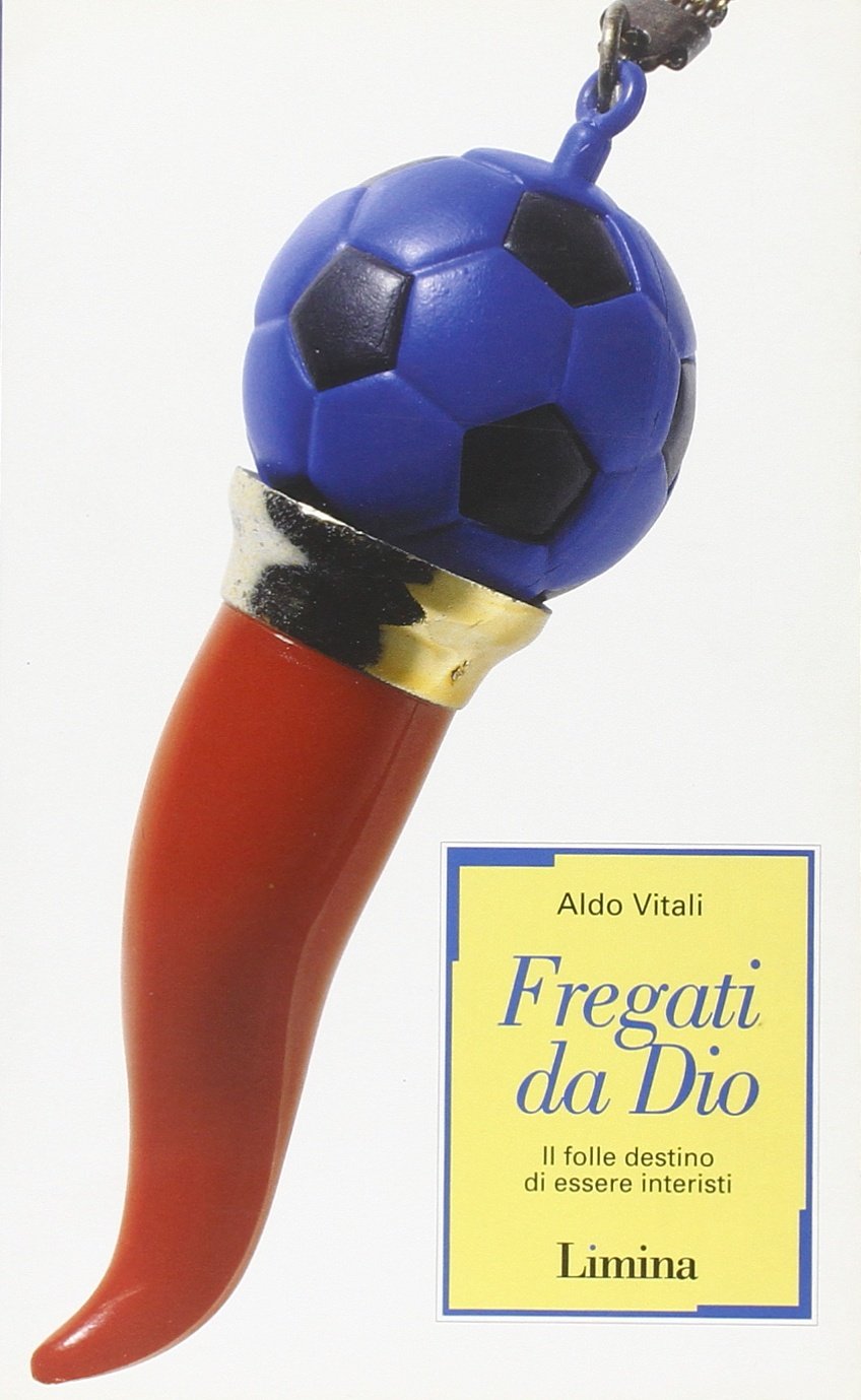 Fregati da Dio. Il folle destino di essere interisti book
