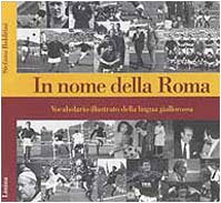 In nome della Roma. Vocabolario illustrato della lingua giallorossa Leisure & Fun